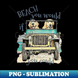 Beach you would Vintage-Look - Exclusive Sublimation Digital File - Stunning Sublimation Graphics
