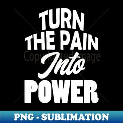 Turn The Pain Into Power - inspirational quotes - Instant Sublimation Digital Download - Stunning Sublimation Graphics