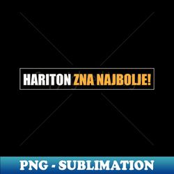 Hariton zna najbolje - Premium Sublimation Digital Download - Capture Imagination with Every Detail