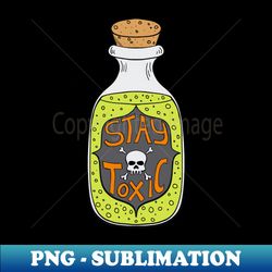 stay toxic poison potion bottle - signature sublimation png file - perfect for creative projects