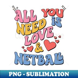 Valentines All You Need Is Love and Netball - Artistic Sublimation Digital File - Perfect for Sublimation Mastery