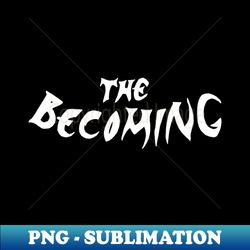 The becoming - Retro PNG Sublimation Digital Download - Defying the Norms