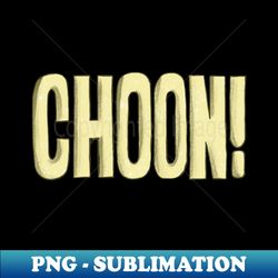 CHOON - Exclusive Sublimation Digital File - Stunning Sublimation Graphics