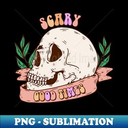 Scary Good Times - Exclusive PNG Sublimation Download - Boost Your Success with this Inspirational PNG Download