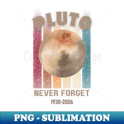 Pluto-Never-forget - PNG Transparent Sublimation Design - Perfect for Sublimation Art