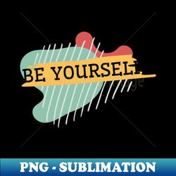 Be yourself - Stylish Sublimation Digital Download - Bring Your Designs to Life