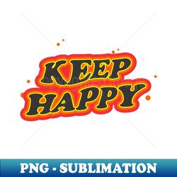 Keep Happy - Instant PNG Sublimation Download - Revolutionize Your Designs