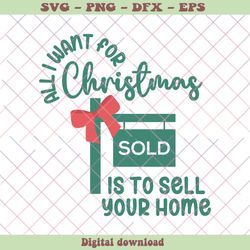 All I Want For Christmas Sold Is To Sell Your Home SVG File