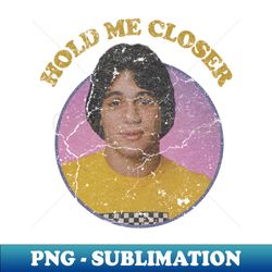 Hold Me Closer Tony Danza - Vintage - Retro PNG Sublimation Digital Download - Perfect for Personalization