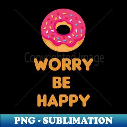 DONUT WORRY BE HAPPY - Instant Sublimation Digital Download - Unleash Your Inner Rebellion
