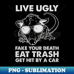 Live Ugly Fake Your Death Eat Trash Get Hit By A Car - Elegant Sublimation PNG Download - Bold & Eye-catching