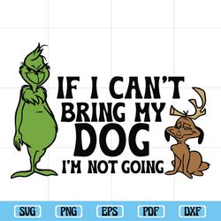 If I Cant Bring My Dog Im Not going SVG, Grinch svg, The Grinch , Xmas Cricut, Grinch Christmas svg, Grinchmas Svg
