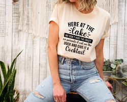 Here At The Lake We Don't Hide The Crazy We Parade It Out On The Dock And Give It A Cocktail Shirt, Adventure Shirt, Gif