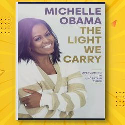 The Light We Carry Overcoming in Uncertain Times by Michelle Obama