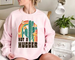 Not A Hugger Sweatshirt, Motivational Sweatshirt, Funny Sweatshirt, Cactus Sweater, Rainbow Sweatshirt