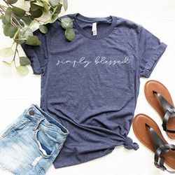 Simply Blessed Shirt , Inspirational T-Shirt , Mom Shirt , Christian Shirt , Blessed Graphic Tee