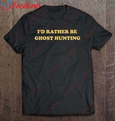 Funny Aesthetic Id Rather Be Ghost Hunting T-Shirt, Funny Christmas Sweaters Mens  Wear Love, Share Beauty
