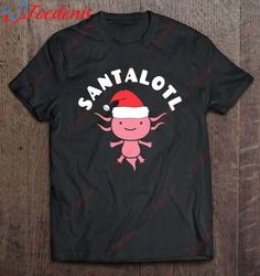 Funny Axolotl Christmas Santa - Santalotl T-Shirt, Women Christmas Family Sweatshirts  Wear Love, Share Beauty