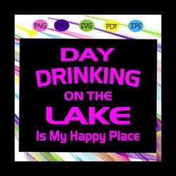 Day drinking on the lake is my happy place, day drinking, day drinking svg, drinking shirt, drinking gift, humorous svg,