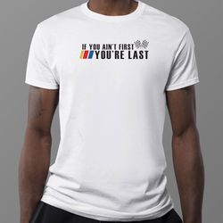 If You Aint First You Are Last Best Shirt