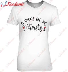 Funny Christmas Gift O Come All Ye Thirsty Classic Shirt, Women Funny Christmas Shirts For Work  Wear Love, Share Beauty