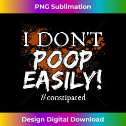 I Don't Poop Easily Constipated Funny Poopi - Classic Sublimation PNG File - Rapidly Innovate Your Artistic Vision