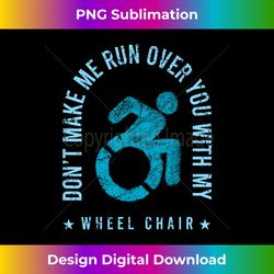 Funny Amputee Don't Make Me Run Over You With My Wheelchair - Deluxe PNG Sublimation Download - Rapidly Innovate Your Artistic Vision