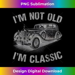 I'm Not Old I'm Classic Funny Car Graphic Gift Father's Day - Eco-Friendly Sublimation PNG Download - Spark Your Artistic Genius