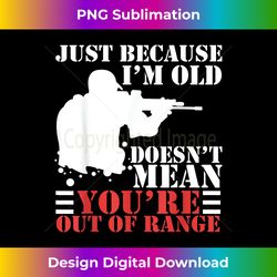 Just Because I'm Old Doesn't Mean You're Out of Range - Chic Sublimation Digital Download - Channel Your Creative Rebel