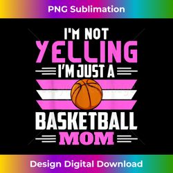 I'm Not Yelling This Is Just My Basketball Mom Voice - Vibrant Sublimation Digital Download - Craft with Boldness and Assurance