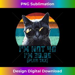 i am not 40 i'm only 39.95 plus tax 40 years old men vintage - sublimation-optimized png file - immerse in creativity with every design