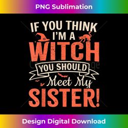 Funny If You Think I'm A Witch You Should Meet My Sister - Minimalist Sublimation Digital File - Enhance Your Art with a Dash of Spice