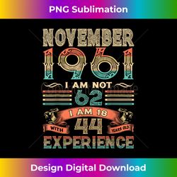 I'm Not 62 I'm 18 With 44 Years Old Birthday November 1961 - Eco-Friendly Sublimation PNG Download - Rapidly Innovate Your Artistic Vision