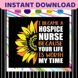 i became a hospice nurse because your life is worth my time svg, nurse svg, nuring school svg, nursing school gift for s