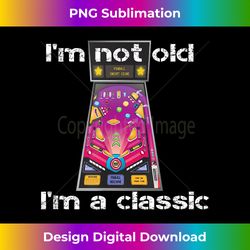 i'm not old, i'm classic pinball machine - sublimation-optimized png file - spark your artistic genius