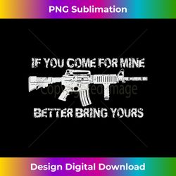 If you come for mine better bring yours pro gun 2A AR15 Tank Top - Vibrant Sublimation Digital Download - Pioneer New Aesthetic Frontiers