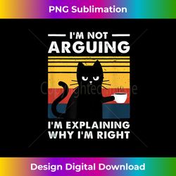 I don't argue, I just explain why I'm right Funny Cat - Sublimation-Optimized PNG File - Challenge Creative Boundaries