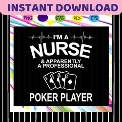 I'm a nurse & apparently a professional poker player, nurse svg, nurse, nurse gift, nurse life, nurse clipart, best nurs