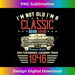 I'm Not Old Im Classic Car 74th Birthday Gift Born In 1946 - Crafted Sublimation Digital Download - Striking & Memorable Impressions