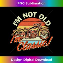 I'm Not Old I'm Classic Vintage Motorcycle Birthday Long Sleeve - Sleek Sublimation PNG Download - Striking & Memorable Impressions