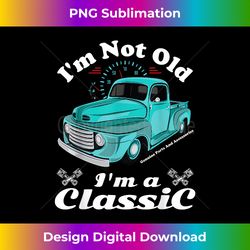 I'm Not Old I'm A Classic Vintage Antique Car Truck Gift - Crafted Sublimation Digital Download - Spark Your Artistic Genius