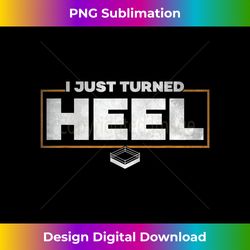 I Just Turned Heel - Pro Wrestling - Eco-Friendly Sublimation PNG Download - Lively and Captivating Visuals