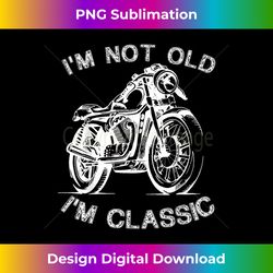 I'm Not Old I'm Classic Funny Motorcycle Graphic - Bohemian Sublimation Digital Download - Customize with Flair