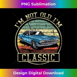 I'm Not Old Funny Classic Car Retro For Men Wome - Minimalist Sublimation Digital File - Chic, Bold, and Uncompromising