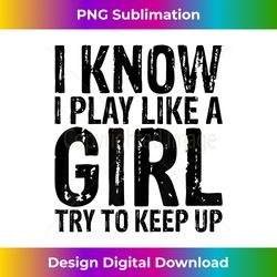 I Know I Play Like A Girl Try To keep Up Women Sports - Bohemian Sublimation Digital Download - Channel Your Creative Rebel