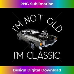 I'm Not Old I'm Classic Funny Car Birthday - Sophisticated PNG Sublimation File - Craft with Boldness and Assurance
