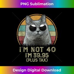 i am not 40 i'm only 39.95 plus tax 40 years old men vintage tank to - sophisticated png sublimation file - channel your creative rebel