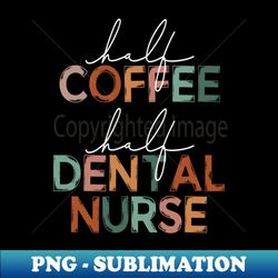 Funny Half Coffee Half Dental Nurse Coffee Lover Dentistry - Sublimation-Ready PNG File - Spice Up Your Sublimation Projects