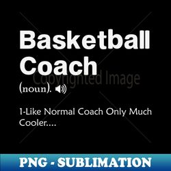 Basketball Coach definition Difined - High-Resolution PNG Sublimation File - Boost Your Success with this Inspirational PNG Download