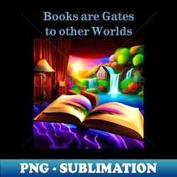 Books are gates to other worlds - Sublimation-Ready PNG File - Bold & Eye-catching